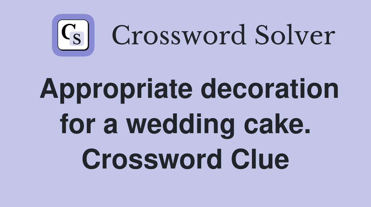 Appropriate decoration for a wedding cake. Crossword Clue Answers